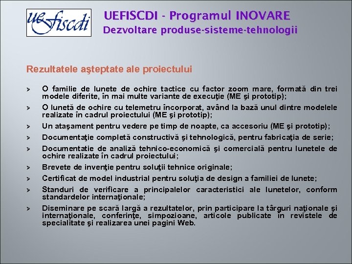 UEFISCDI - Programul INOVARE Dezvoltare produse-sisteme-tehnologii Rezultatele aşteptate ale proiectului Ø Ø Ø Ø