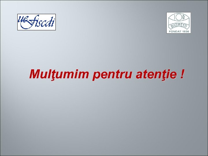 Mulţumim pentru atenţie ! 