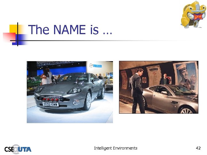 The NAME is … Intelligent Environments 42 