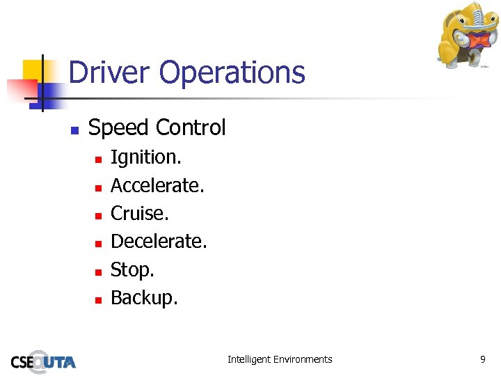 Driver Operations n Speed Control n n n Ignition. Accelerate. Cruise. Decelerate. Stop. Backup.