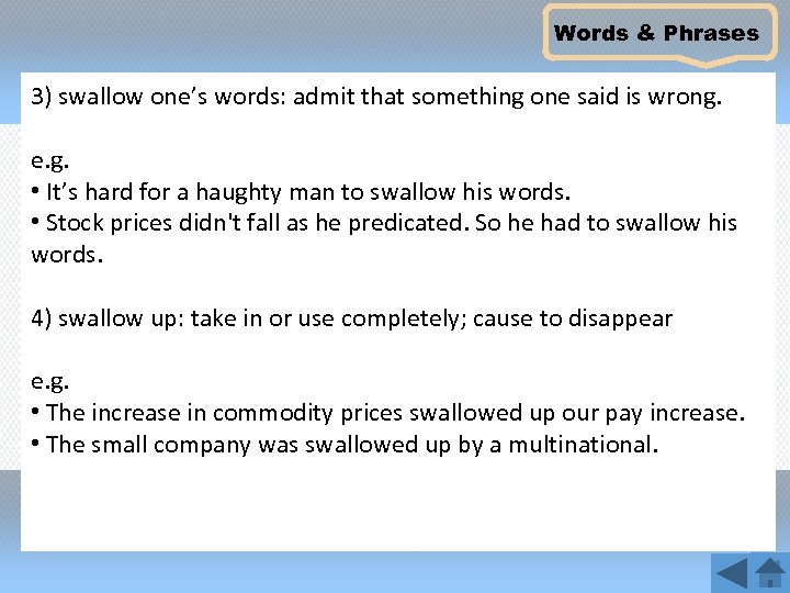 Words & Phrases 3) swallow one’s words: admit that something one said is wrong.