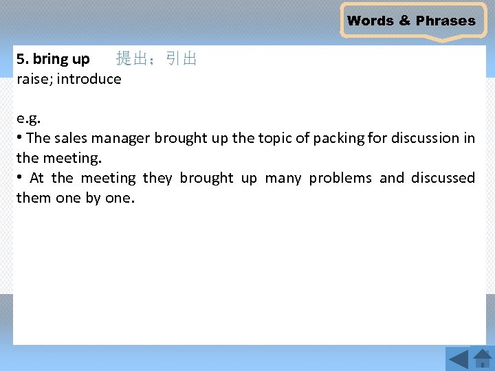 Words & Phrases 5. bring up 提出；引出 raise; introduce e. g. • The sales