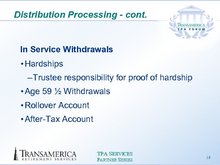 Distribution Processing - cont. In Service Withdrawals • Hardships – Trustee responsibility for proof