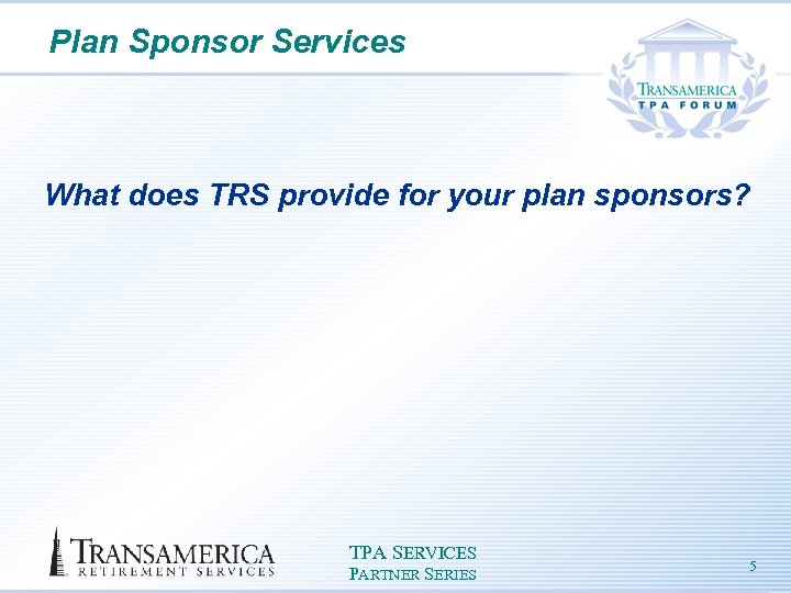 Plan Sponsor Services What does TRS provide for your plan sponsors? TPA SERVICES PARTNER