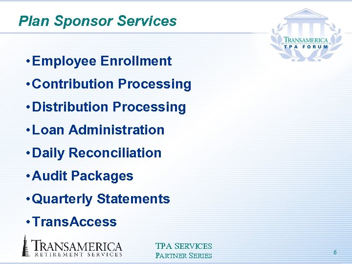 Plan Sponsor Services • Employee Enrollment • Contribution Processing • Distribution Processing • Loan