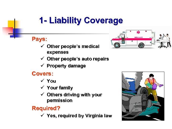 1 - Liability Coverage Pays: ü Other people’s medical expenses ü Other people’s auto