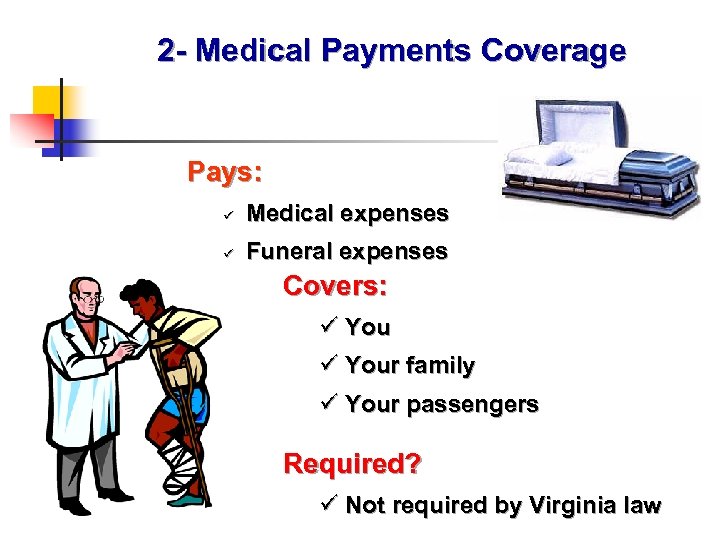 2 - Medical Payments Coverage Pays: ü Medical expenses ü Funeral expenses Covers: ü