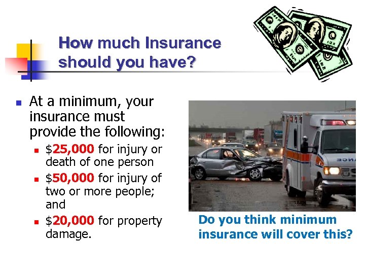 How much Insurance should you have? n At a minimum, your insurance must provide
