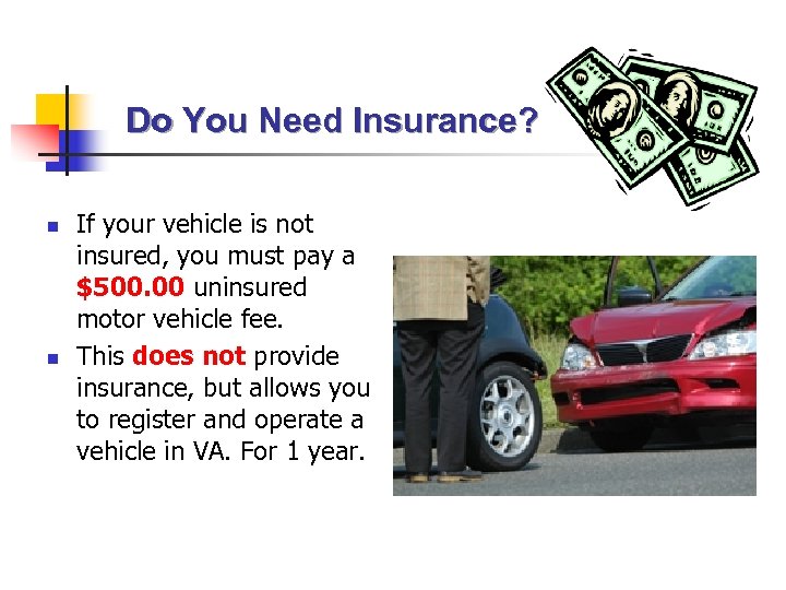 Do You Need Insurance? n n If your vehicle is not insured, you must