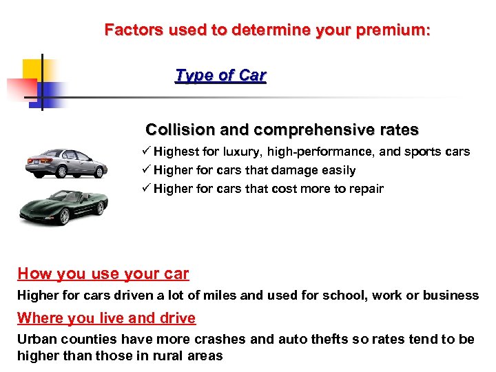 Factors used to determine your premium: Type of Car Collision and comprehensive rates ü