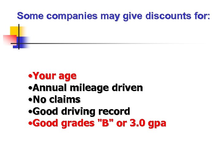 Some companies may give discounts for: • Your age • Annual mileage driven •