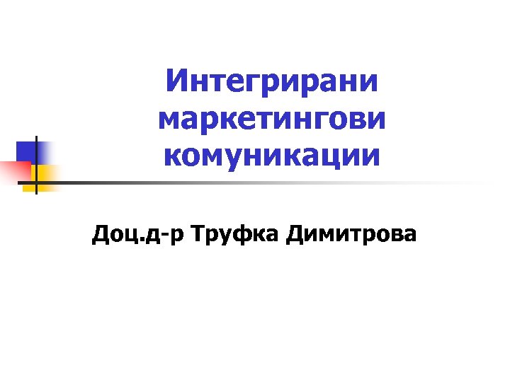 Интегрирани маркетингови комуникации Доц. д-р Труфка Димитрова 