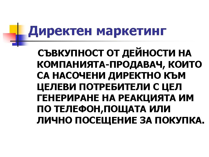 Директен маркетинг СЪВКУПНОСТ ОТ ДЕЙНОСТИ НА КОМПАНИЯТА-ПРОДАВАЧ, КОИТО СА НАСОЧЕНИ ДИРЕКТНО КЪМ ЦЕЛЕВИ ПОТРЕБИТЕЛИ
