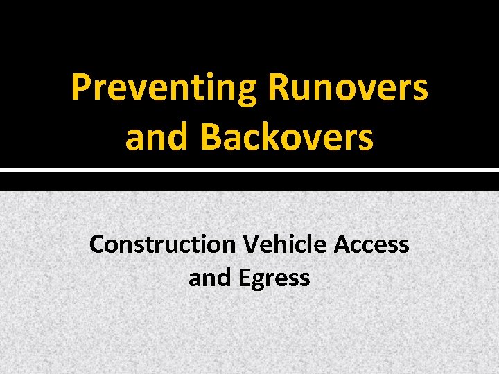 Preventing Runovers and Backovers Construction Vehicle Access and Egress 