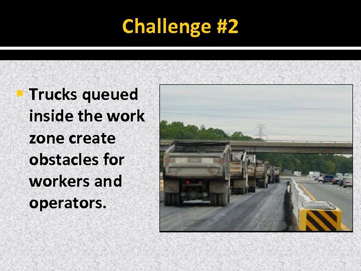 Challenge #2 § Trucks queued inside the work zone create obstacles for workers and