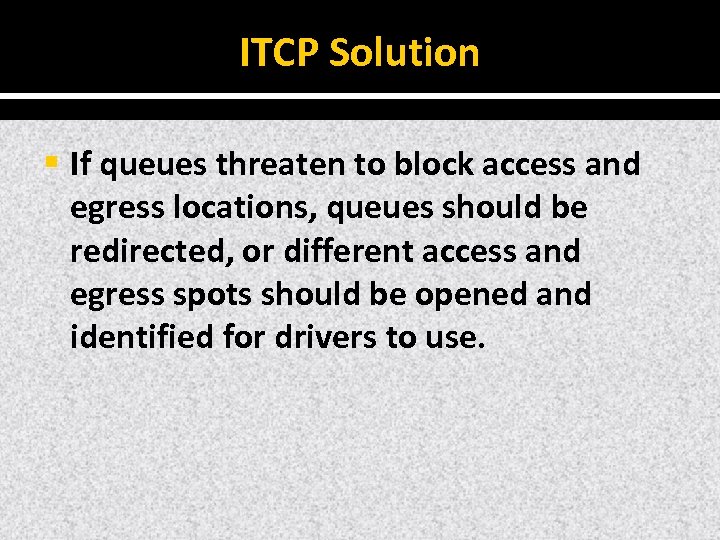 ITCP Solution § If queues threaten to block access and egress locations, queues should