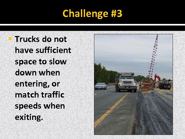 Challenge #3 § Trucks do not have sufficient space to slow down when entering,