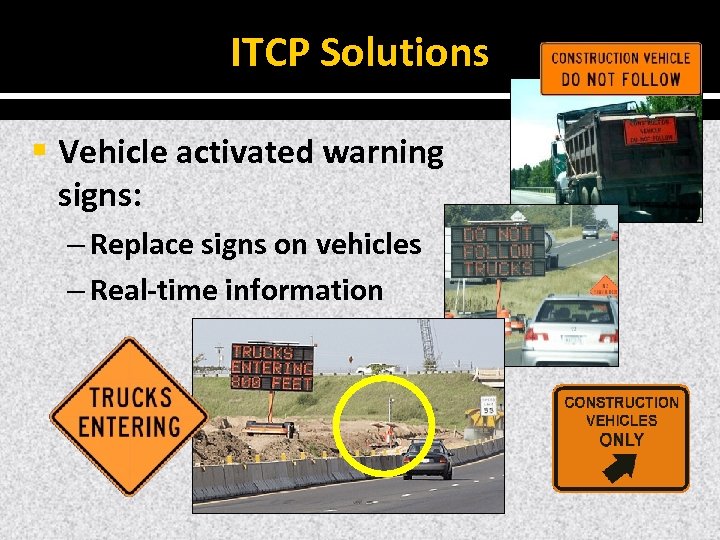 ITCP Solutions § Vehicle activated warning signs: – Replace signs on vehicles – Real‐time