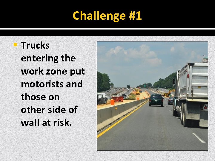 Challenge #1 § Trucks entering the work zone put motorists and those on other