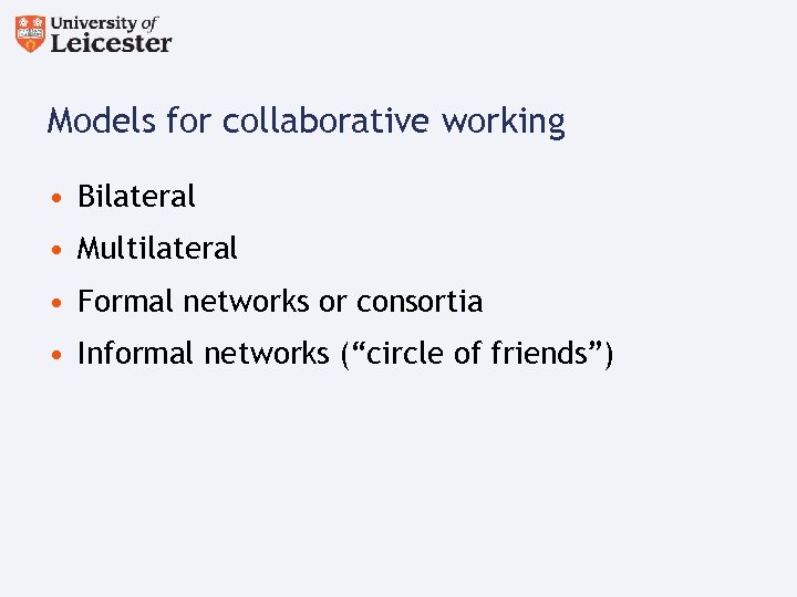 Models for collaborative working • Bilateral • Multilateral • Formal networks or consortia •