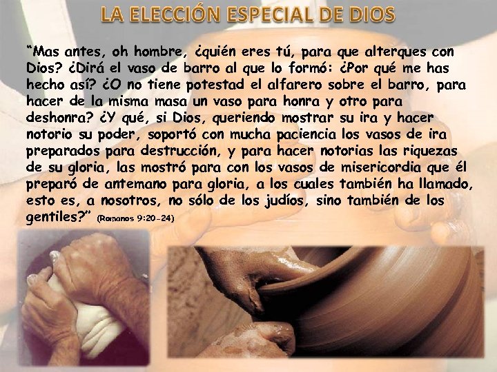 “Mas antes, oh hombre, ¿quién eres tú, para que alterques con Dios? ¿Dirá el