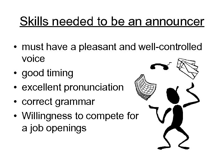 Skills needed to be an announcer • must have a pleasant and well-controlled voice