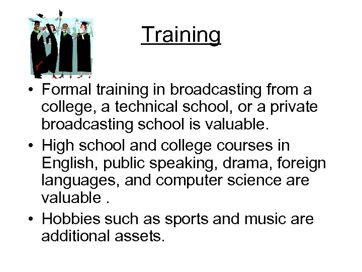 Training • Formal training in broadcasting from a college, a technical school, or a