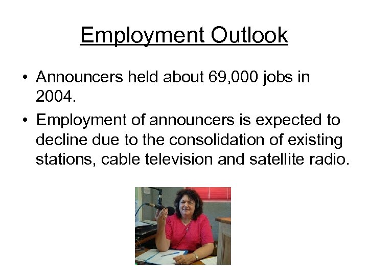 Employment Outlook • Announcers held about 69, 000 jobs in 2004. • Employment of