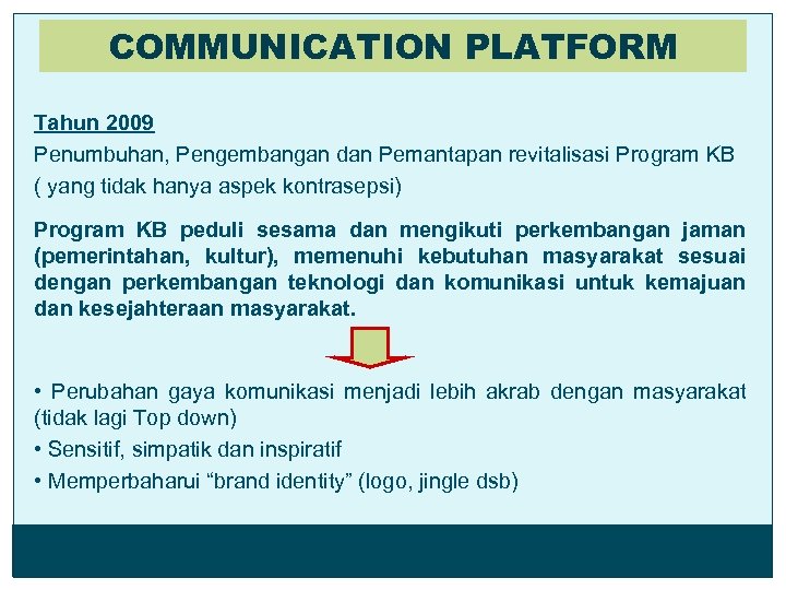 COMMUNICATION PLATFORM Tahun 2009 Penumbuhan, Pengembangan dan Pemantapan revitalisasi Program KB ( yang tidak