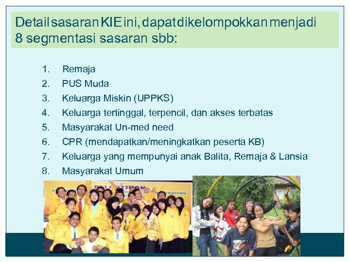 Detail sasaran KIE ini, dapat dikelompokkan menjadi 8 segmentasi sasaran sbb: 1. 2. Remaja