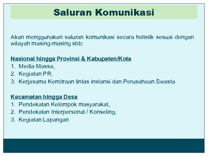 Saluran Komunikasi Akan menggunakan saluran komunikasi secara holistik sesuai dengan wilayah masing-masing sbb: Nasional