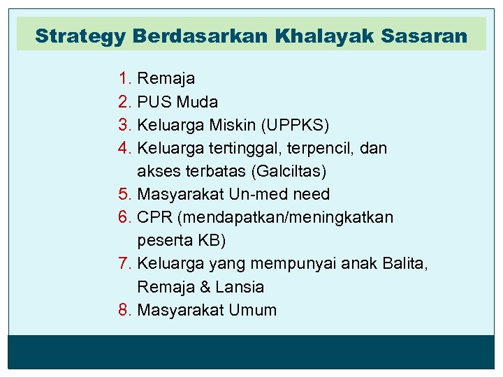 Strategy Berdasarkan Khalayak Sasaran 1. Remaja 2. PUS Muda 3. Keluarga Miskin (UPPKS) 4.