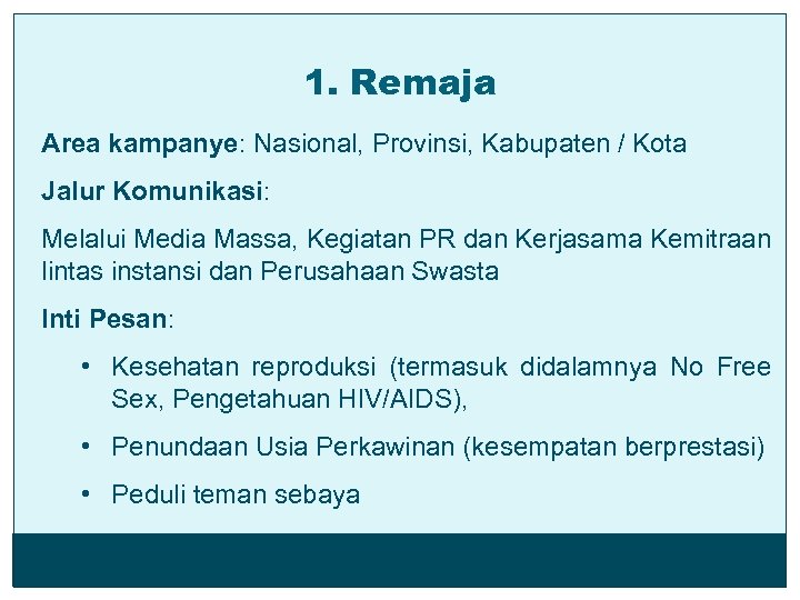 1. Remaja Area kampanye: Nasional, Provinsi, Kabupaten / Kota Jalur Komunikasi: Melalui Media Massa,