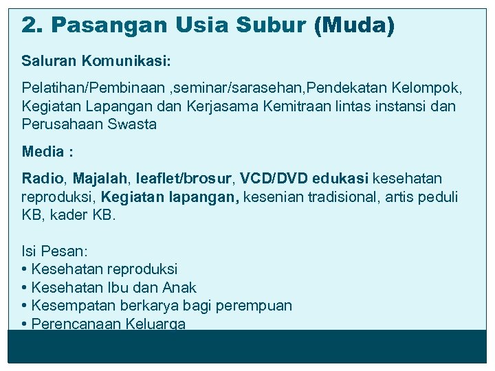 2. Pasangan Usia Subur (Muda) Saluran Komunikasi: Pelatihan/Pembinaan , seminar/sarasehan, Pendekatan Kelompok, Kegiatan Lapangan