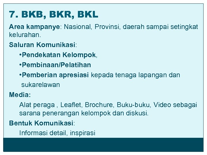 7. BKB, BKR, BKL Area kampanye: Nasional, Provinsi, daerah sampai setingkat kelurahan. Saluran Komunikasi: