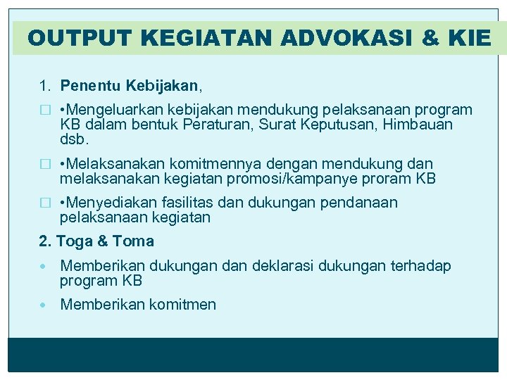 OUTPUT KEGIATAN ADVOKASI & KIE 1. Penentu Kebijakan, • Mengeluarkan kebijakan mendukung pelaksanaan program