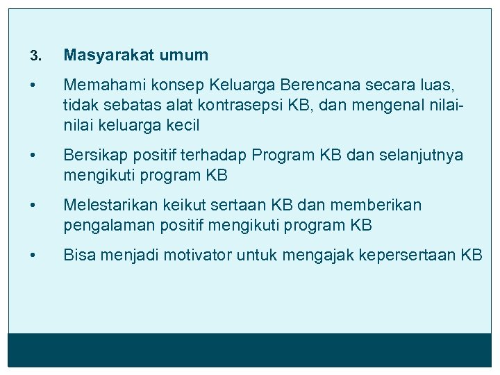 3. Masyarakat umum • Memahami konsep Keluarga Berencana secara luas, tidak sebatas alat kontrasepsi