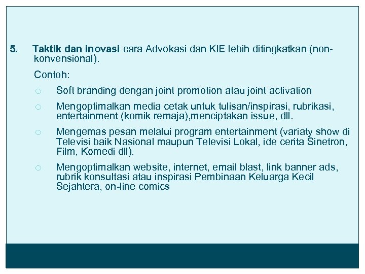 5. Taktik dan inovasi cara Advokasi dan KIE lebih ditingkatkan (nonkonvensional). Contoh: Soft branding