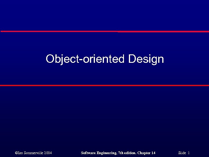 Object-oriented Design ©Ian Sommerville 2004 Software Engineering, 7 th edition. Chapter 14 Slide 1