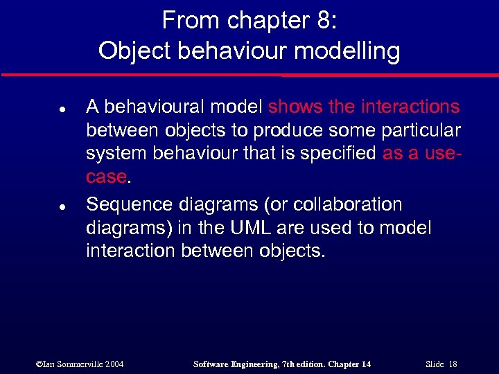 From chapter 8: Object behaviour modelling l l A behavioural model shows the interactions