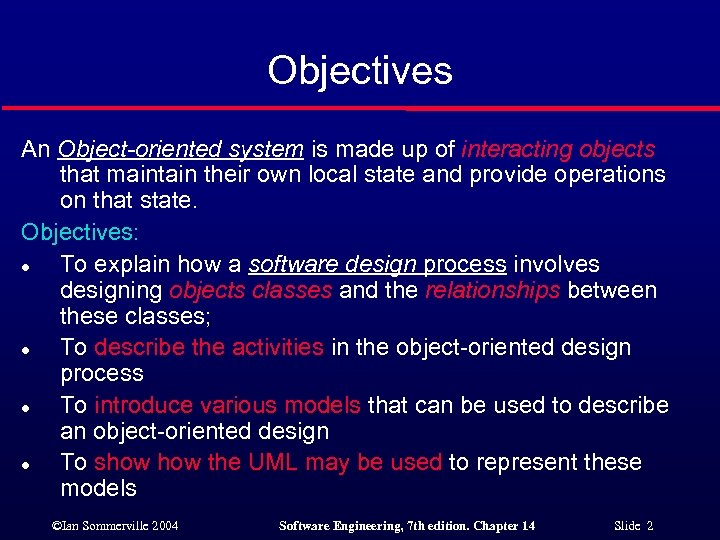 Objectives An Object-oriented system is made up of interacting objects that maintain their own