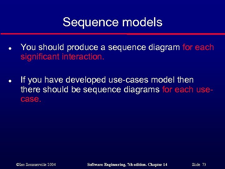 Sequence models l l You should produce a sequence diagram for each significant interaction.