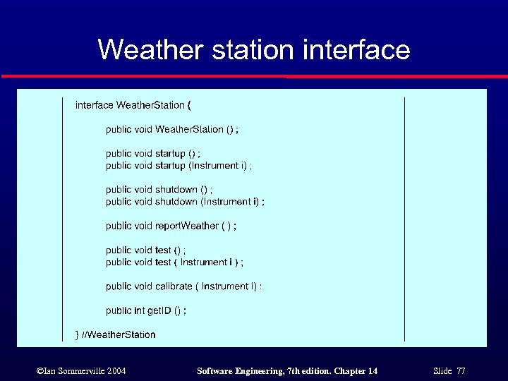 Weather station interface ©Ian Sommerville 2004 Software Engineering, 7 th edition. Chapter 14 Slide