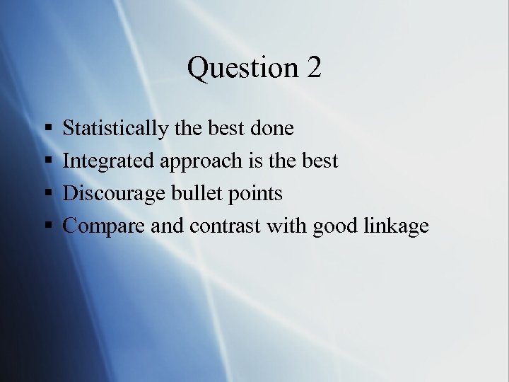 Question 2 § § Statistically the best done Integrated approach is the best Discourage