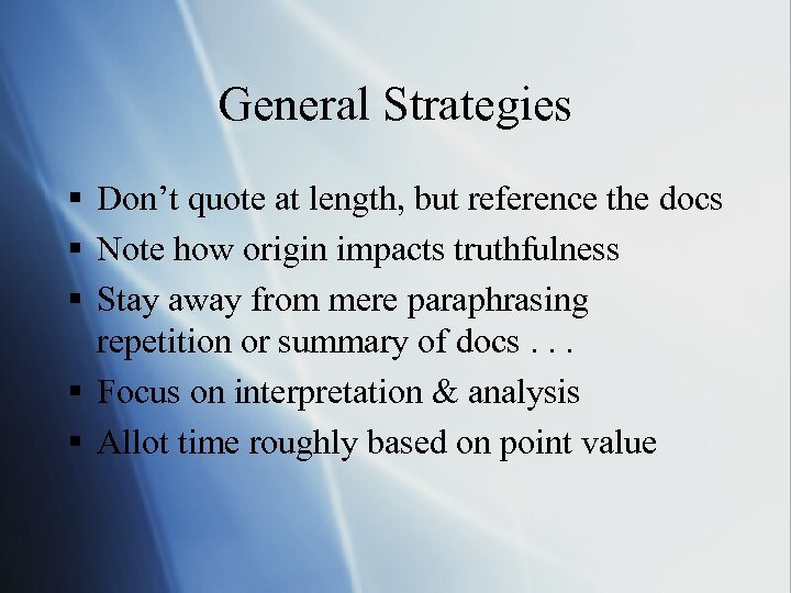 General Strategies § Don’t quote at length, but reference the docs § Note how