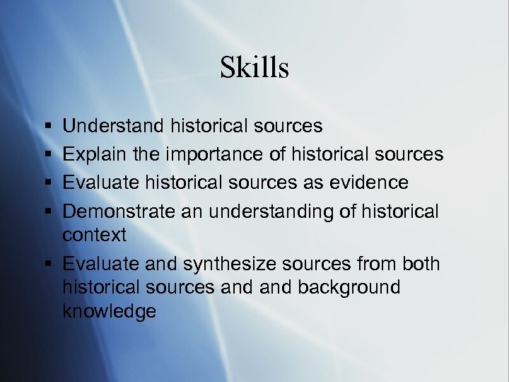 Skills § § Understand historical sources Explain the importance of historical sources Evaluate historical