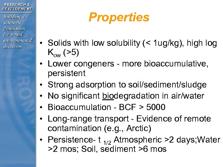 Properties • Solids with low solubility (< 1 ug/kg), high log Kow (>5) •