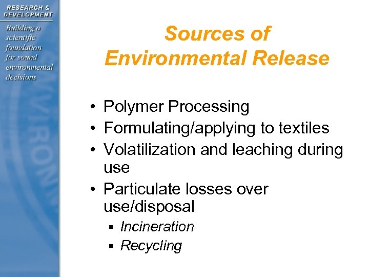 Sources of Environmental Release • Polymer Processing • Formulating/applying to textiles • Volatilization and