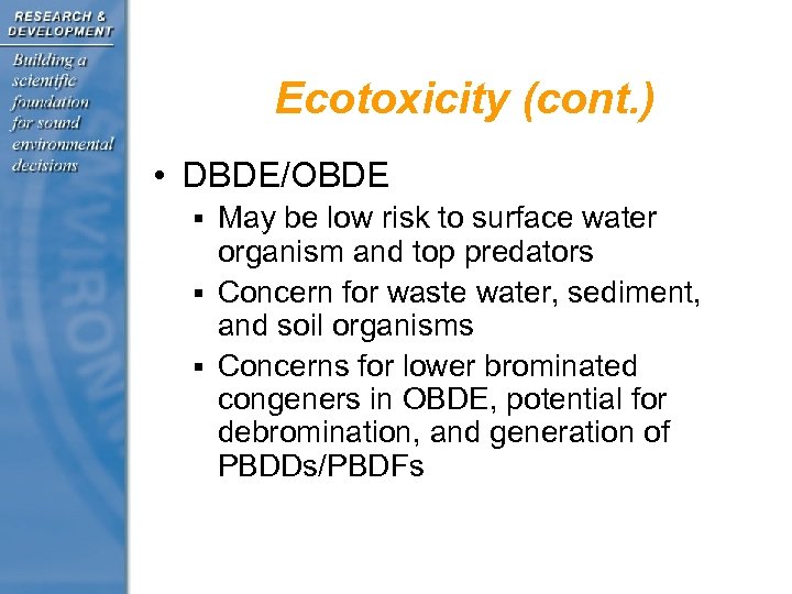Ecotoxicity (cont. ) • DBDE/OBDE § May be low risk to surface water organism