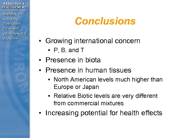 Conclusions • Growing international concern § P, B, and T • Presence in biota